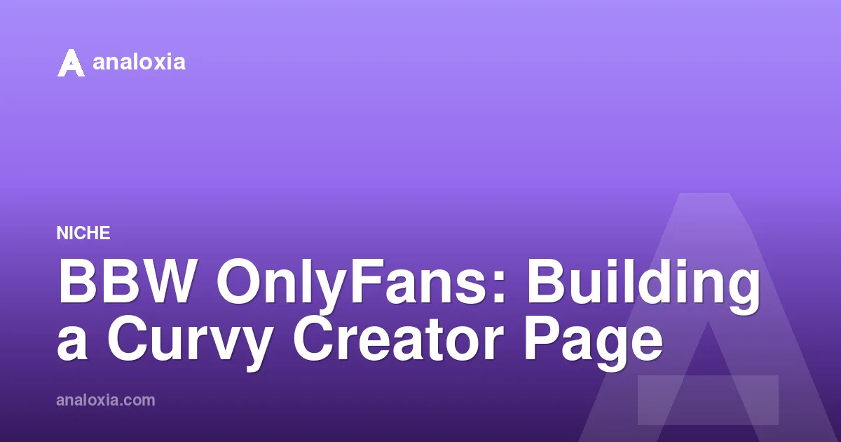 BBW OnlyFans: Building a Curvy Creator Page