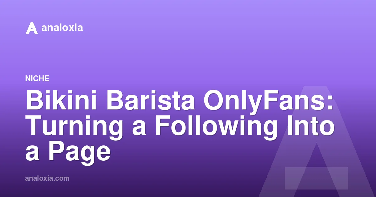 Bikini Barista OnlyFans: Turning a Following Into a Page