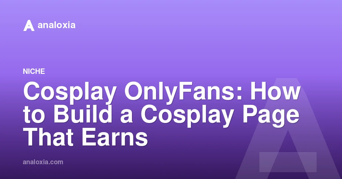 Cosplay OnlyFans: How to Build a Cosplay Page That Earns