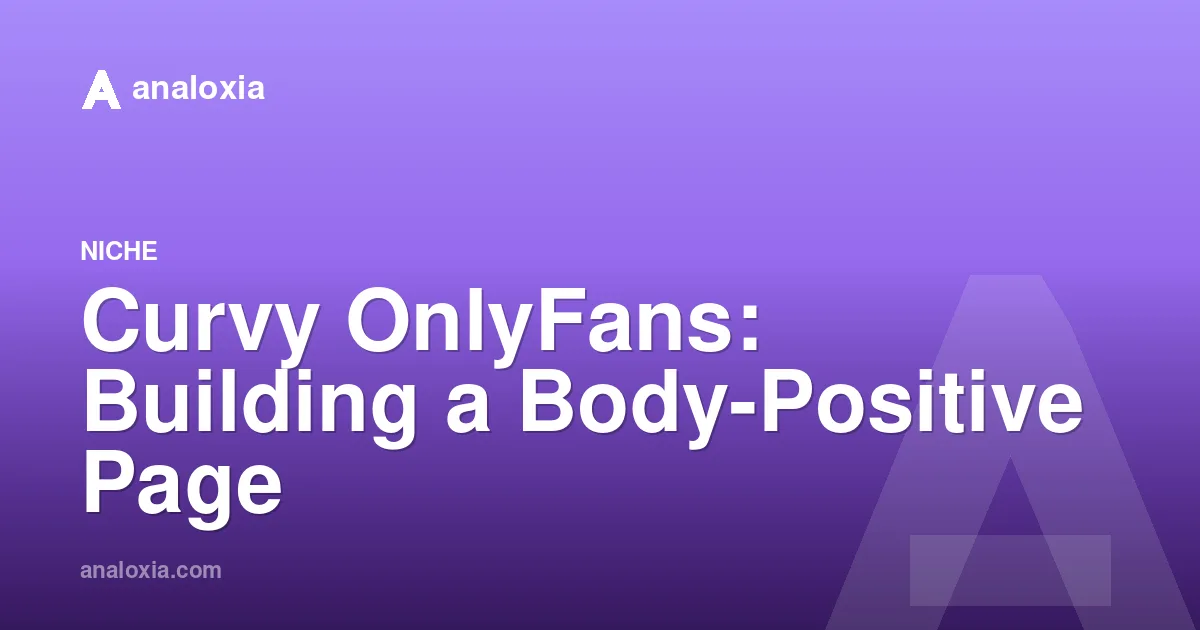 Curvy OnlyFans: Building a Body-Positive Page