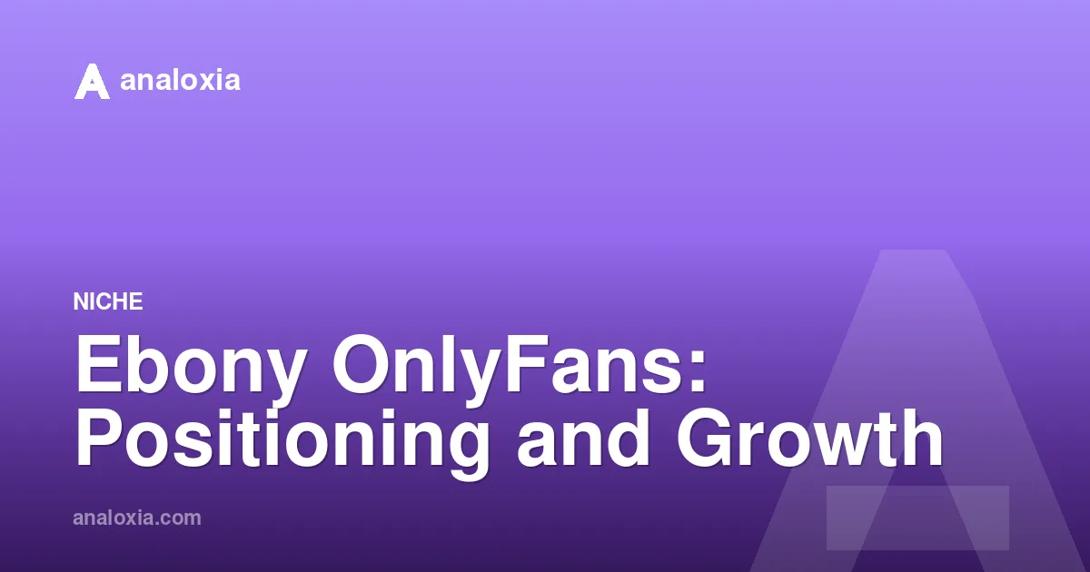 Ebony OnlyFans: Positioning and Growth