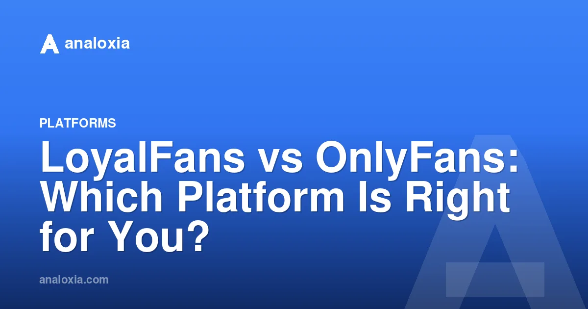 LoyalFans vs OnlyFans: Which Platform Is Right for You?